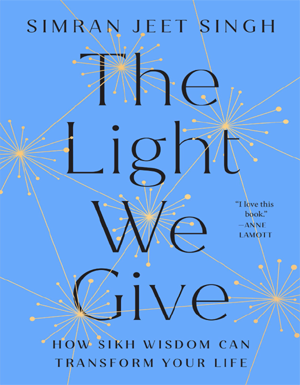 The Light We Give: How Sikh Wisdom Can Transform Your Life